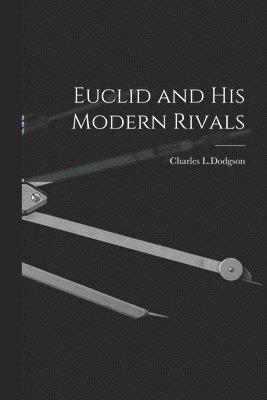 Charles L Dodgson - Euclid and His Modern Rivals, Häftad