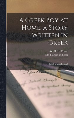 W H D Rouse, W. H. D. Rouse - A Greek boy at Home, a Story Written in Greek; [with a vocabulary], Inbunden