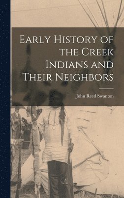 bokomslag Early History of the Creek Indians and Their Neighbors