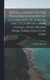 bokomslag Naven, a Survey of the Problems Suggested by a Composite Picture of the Culture of a New Guinea Tribe Drawn From Three Points of View
