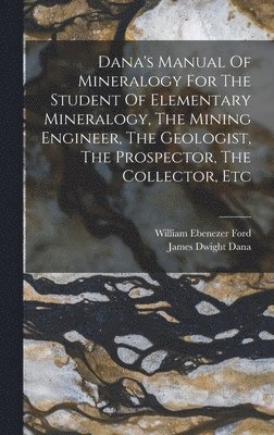 bokomslag Dana's Manual Of Mineralogy For The Student Of Elementary Mineralogy, The Mining Engineer, The Geologist, The Prospector, The Collector, Etc