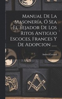 bokomslag Manual De La Masonera,  Sea El Tejador De Los Ritos Antiguo Escoces, Frances Y De Adopcion ......