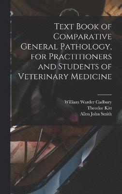 Text Book of Comparative General Pathology, for Practitioners and Students of Veterinary Medicine 1
