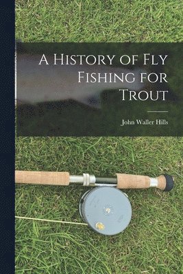 bokomslag A History of fly Fishing for Trout