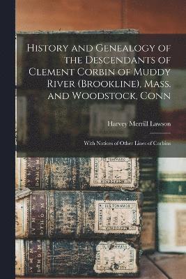bokomslag History and Genealogy of the Descendants of Clement Corbin of Muddy River (Brookline), Mass. and Woodstock, Conn