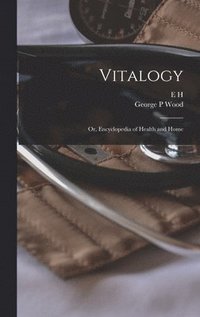 bokomslag Vitalogy; or, Encyclopedia of Health and Home