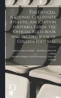 bokomslag Official National Collegiate Athletic Association Football Guide. The Official Rules Book and Record Book of College Football