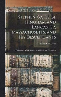 bokomslag Stephen Gates of Hingham and Lancaster, Massachusetts, and His Descendants