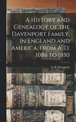 A History and Genealogy of the Davenport Family, in England and America, From A. D. 1086 to 1850 1