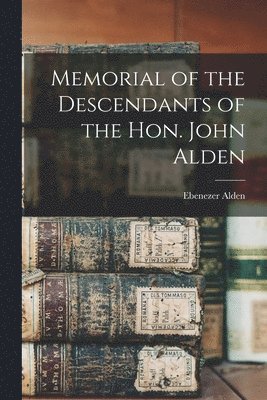 bokomslag Memorial of the Descendants of the Hon. John Alden