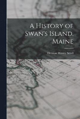 bokomslag A History of Swan's Island, Maine