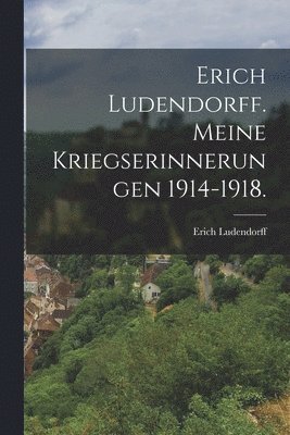 bokomslag Erich Ludendorff. Meine Kriegserinnerungen 1914-1918.