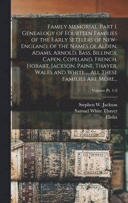 bokomslag Family Memorial. Part 1. Genealogy of Fourteen Families of the Early Settlers of New-England, of the Names of Alden, Adams, Arnold, Bass, Billings, Capen, Copeland, French, Hobart, Jackson, Paine,