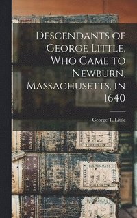 bokomslag Descendants of George Little, who Came to Newburn, Massachusetts, in 1640