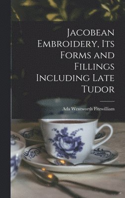 Jacobean Embroidery, Its Forms and Fillings Including Late Tudor 1