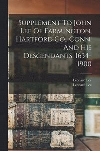 bokomslag Supplement To John Lee Of Farmington, Hartford Co., Conn. And His Descendants, 1634-1900