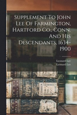 bokomslag Supplement To John Lee Of Farmington, Hartford Co., Conn. And His Descendants, 1634-1900