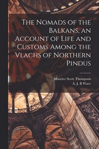 bokomslag The Nomads of the Balkans, an Account of Life and Customs Among the Vlachs of Northern Pindus