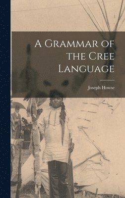 Joseph Howse - Grammar of the Cree Language, Inbunden