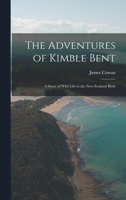 James Cowan - Adventures of Kimble Bent; a Story of Wild Life in the New Zealand Bush, Inbunden