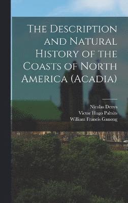 bokomslag The Description and Natural History of the Coasts of North America (Acadia)