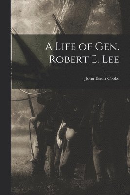 John Esten Cooke - Life of Gen. Robert E. Lee, Häftad