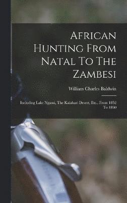 African Hunting From Natal To The Zambesi 1