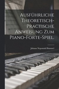 bokomslag Ausfhrliche theoretisch-practische Anweisung zum Piano-Forte-Spiel.