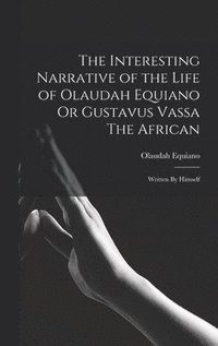 bokomslag The Interesting Narrative of the Life of Olaudah Equiano Or Gustavus Vassa The African