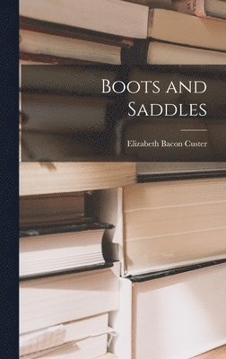 Elizabeth Bacon Custer - Boots and Saddles, Inbunden