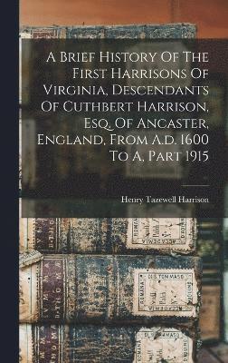 bokomslag A Brief History Of The First Harrisons Of Virginia, Descendants Of Cuthbert Harrison, Esq. Of Ancaster, England, From A.d. 1600 To A, Part 1915