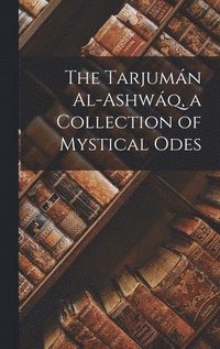 bokomslag The Tarjumn Al-ashwq, a Collection of Mystical Odes