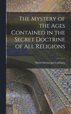 The Mystery of the Ages Contained in the Secret Doctrine of all Religions 1