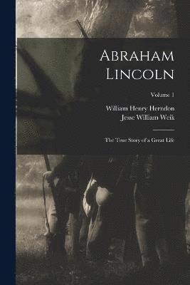 William Henry Herndon, Jesse William Weik - Abraham Lincoln; the True Story of a Great Life; Volume 1, Häftad