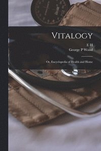 bokomslag Vitalogy; or, Encyclopedia of Health and Home