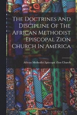 bokomslag The Doctrines And Discipline Of The African Methodist Episcopal Zion Church In America