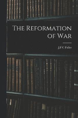 J F C Fuller, J. F. C. Fuller, J.F C Fuller - Reformation of War, Häftad