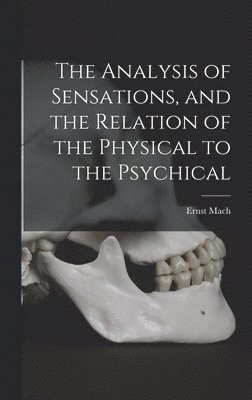 Ernst Mach - Analysis of Sensations, and the Relation of the Physical to the Psychical, Inbunden