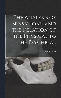 bokomslag The Analysis of Sensations, and the Relation of the Physical to the Psychical