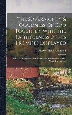 Mary White Rowlandson - Soveraignty & Goodness Of God Together, With the Faithfulness of His Promises Displayed; Being a Narrative Of the Captivity and Restauration of Mrs. Mary Rowlandson., Inbunden