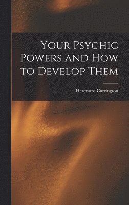 Hereward Carrington - Your Psychic Powers and How to Develop Them, Inbunden