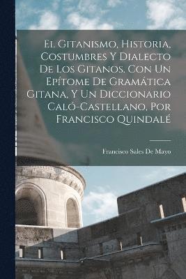 bokomslag El Gitanismo, Historia, Costumbres Y Dialecto De Los Gitanos. Con Un Eptome De Gramtica Gitana, Y Un Diccionario Cal-Castellano, Por Francisco Quindal