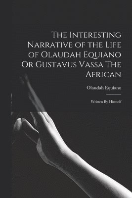 bokomslag The Interesting Narrative of the Life of Olaudah Equiano Or Gustavus Vassa The African