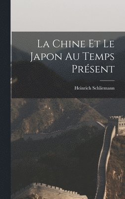 Heinrich Schliemann - La Chine et Le Japon au Temps Présent, Inbunden