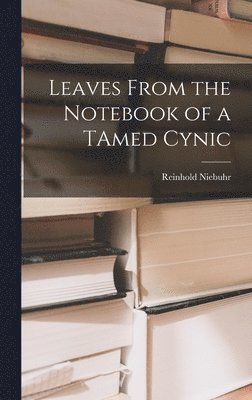 Reinhold Niebuhr - Leaves From the Notebook of a TAmed Cynic, Inbunden