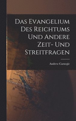 Andrew Carnegie - Das Evangelium des Reichtums und Andere Zeit- und Streitfragen, Inbunden