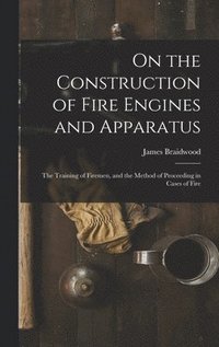 bokomslag On the Construction of Fire Engines and Apparatus