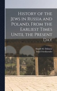 bokomslag History of the Jews in Russia and Poland, From the Earliest Times Until the Present Day