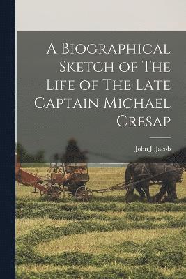 A Biographical Sketch of The Life of The Late Captain Michael Cresap 1