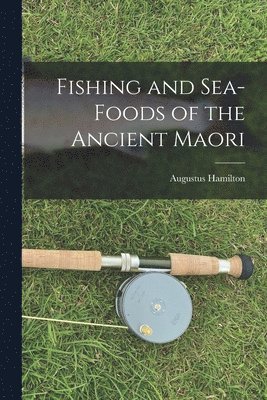 Fishing and Sea-Foods of the Ancient Maori 1